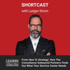 Shortcast: From Idea To Strategy: How The Consultancy Gobeyond Partners Finds Out What Your Service Center Needs – with Ludger Strom