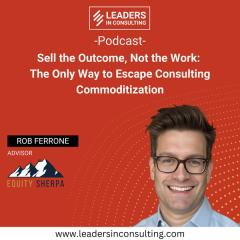 Ep. 131 — Sell the Outcome, Not the Work: The Only Way to Escape Consulting Commoditization — with Rob Ferrone