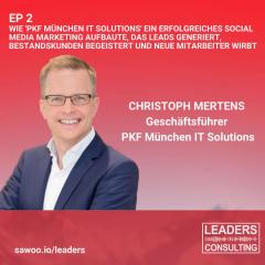 Ep 2 - Christoph Mertens - Wie 'PKF München IT Solutions' ein erfolgreiches Social Media Marketing aufbaute, das Leads generiert, Bestandskunden begeistert und neue Mitarbeiter wirbt