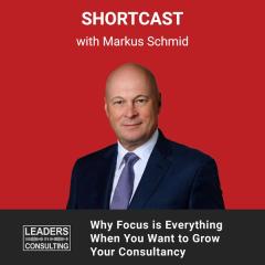 Shortcast: Why Focus is Everything When You Want to Grow Your Consultancy – with Markus Schmid