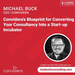 Ep 68 - Michael Buck - Convidera's Blueprint for Converting Your Consultancy Into a Start-up Incubator