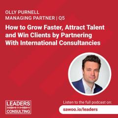 Ep 44 - Olly Purnell - How to Grow Faster, Attract Talent and Win Clients by Partnering With International Consultancies