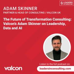 Ep 72 - Adam Skinner - The Future of Transformation Consulting: Valcon’s Adam Skinner on Leadership, Data and AI