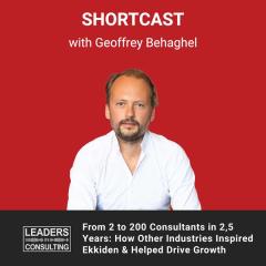 Shortcast: From 2 to 200 Consultants in 2,5 Years: How Other Industries Inspired Ekkiden & Helped Drive Growth – with Geoffrey Behaghel