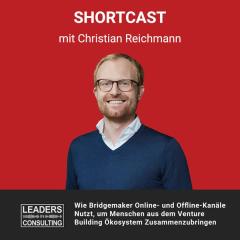 Shortcast: Wie Bridgemaker Online- und Offline-Kanäle Nutzt, um Menschen aus dem Venture Building Ökosystem Zusammenzubringen – mit Christian Reichmann