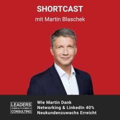 Shortcast: Wie Martin Dank Networking & LinkedIn 40% Neukundenzuwachs Erreicht – mit Martin Blaschek