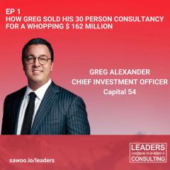 Ep 1 - Greg Alexander - How Greg sold his 30 person consultancy for a whopping $ 162 million