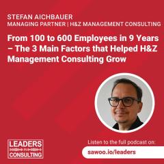 Ep 42 - Stefan Aichbauer - From 100 to 600 Employees in 9 Years – The 3 Main Factors that Helped H&Z Management Consulting Grow