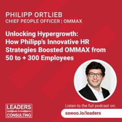 Ep 52 - Philipp Ortlieb - Unlocking Hypergrowth: How Philipp's Innovative HR Strategies Boosted OMMAX from 50 to +300 Employees