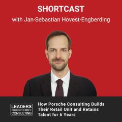 Shortcast: How Porsche Consulting Builds Their Retail Unit and Retains Talent for 6 Years  – with Jan-Sebastian Hovest-Engberding