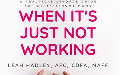 When It's Just Not Working: A Practical Divorce Guide for Stay-At-Home Moms