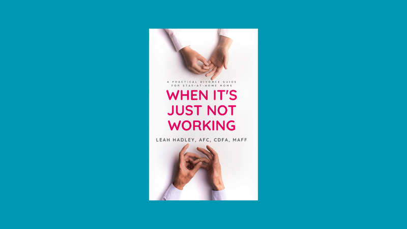 When It's Just Not Working: A Practical Divorce Guide for Stay-At-Home Moms