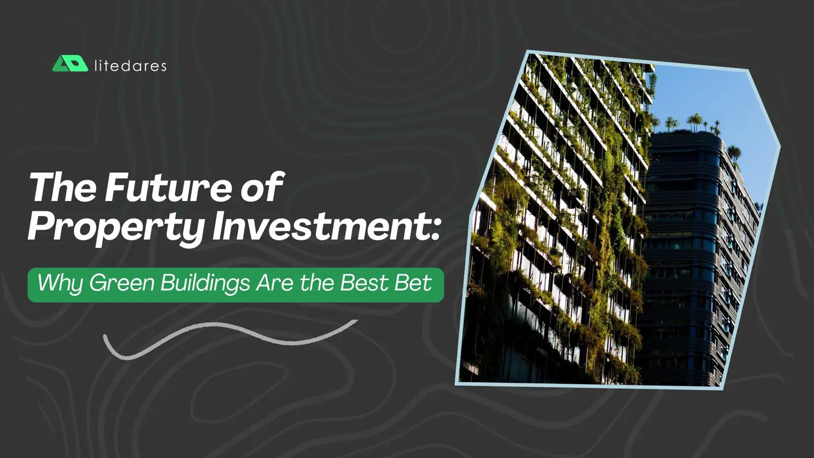 The Future of Property Investment: Why Green Buildings Are the Best Bet