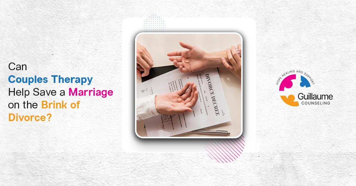 Can Couples Therapy Help Save a Marriage on the Brink of Divorce?