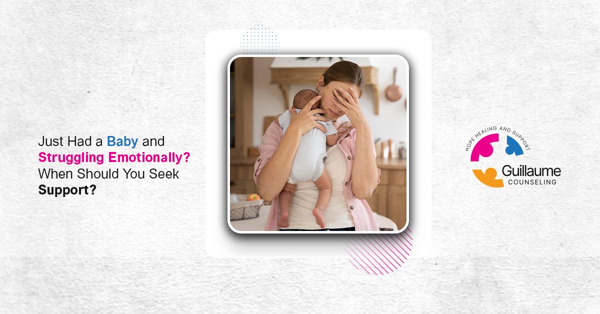 Just Had a Baby and Struggling Emotionally? When Should You Seek Support?