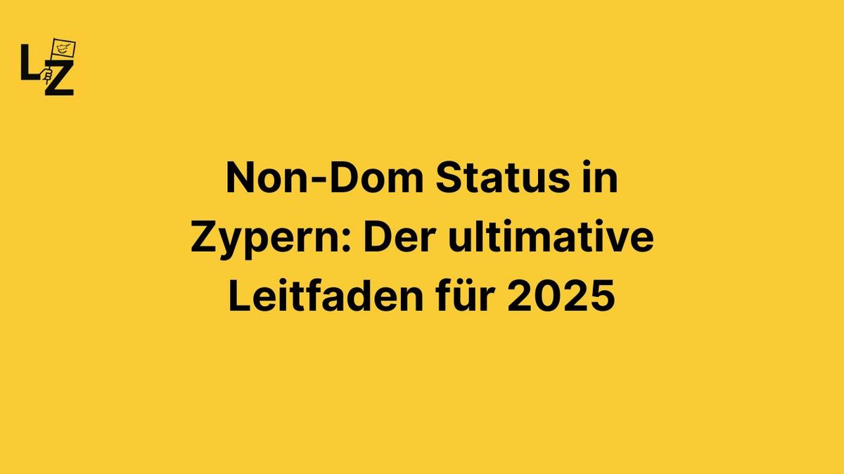 Non-Dom Status in Zypern: Der ultimative Leitfaden für 2025