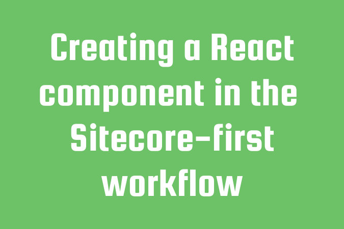 Sitecore-First Workflow: Creating a React JSS Component