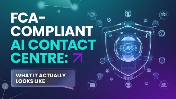 FCA-Compliant AI Contact Centre: What It Actually Looks Like