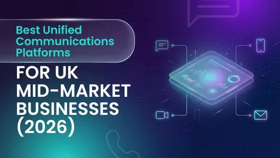 Best Unified Communications Platforms for UK Mid-Market Businesses (2026)