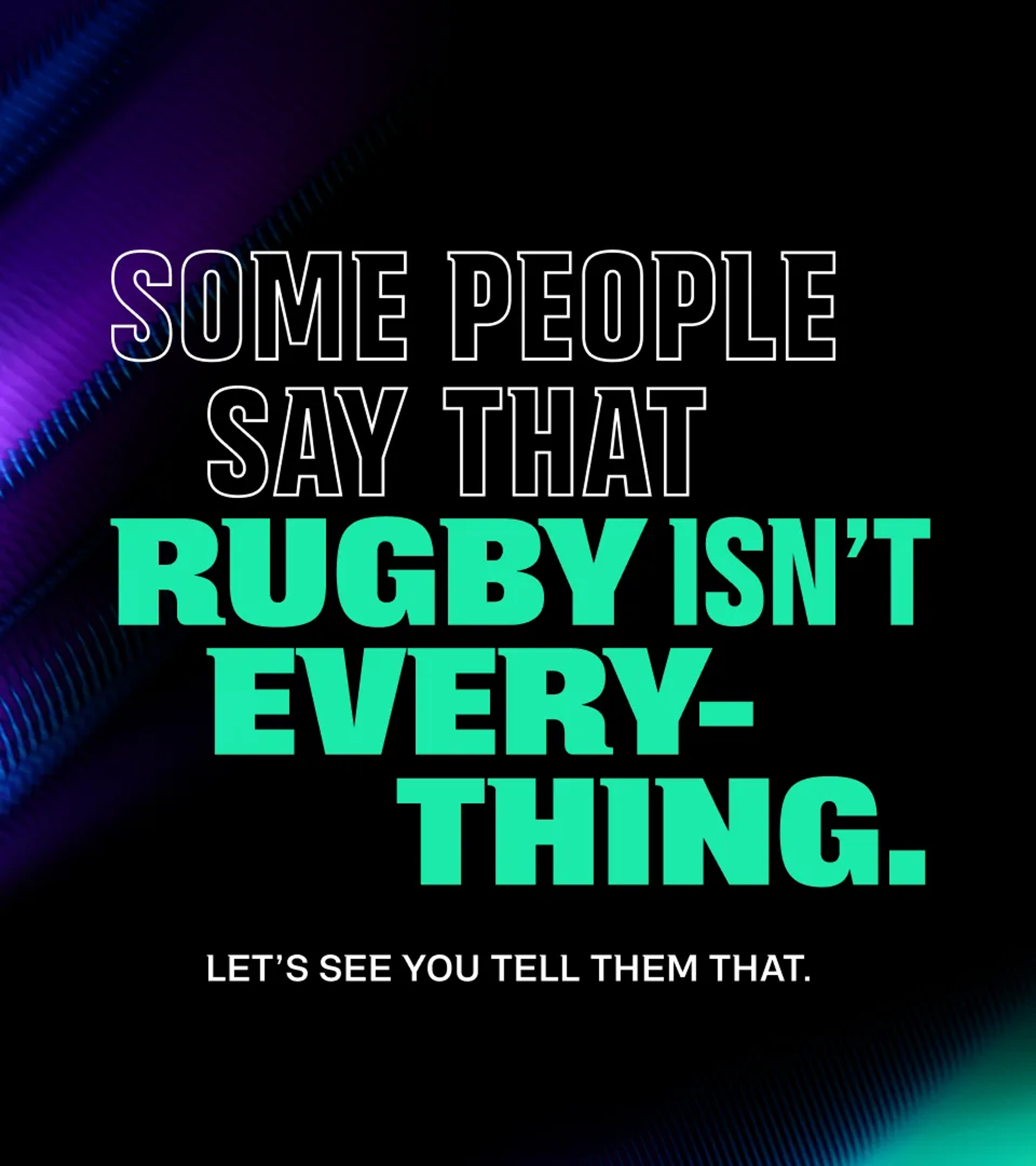 Campaign poster set in outline and green type: "Some people say that rugby isn't everything"