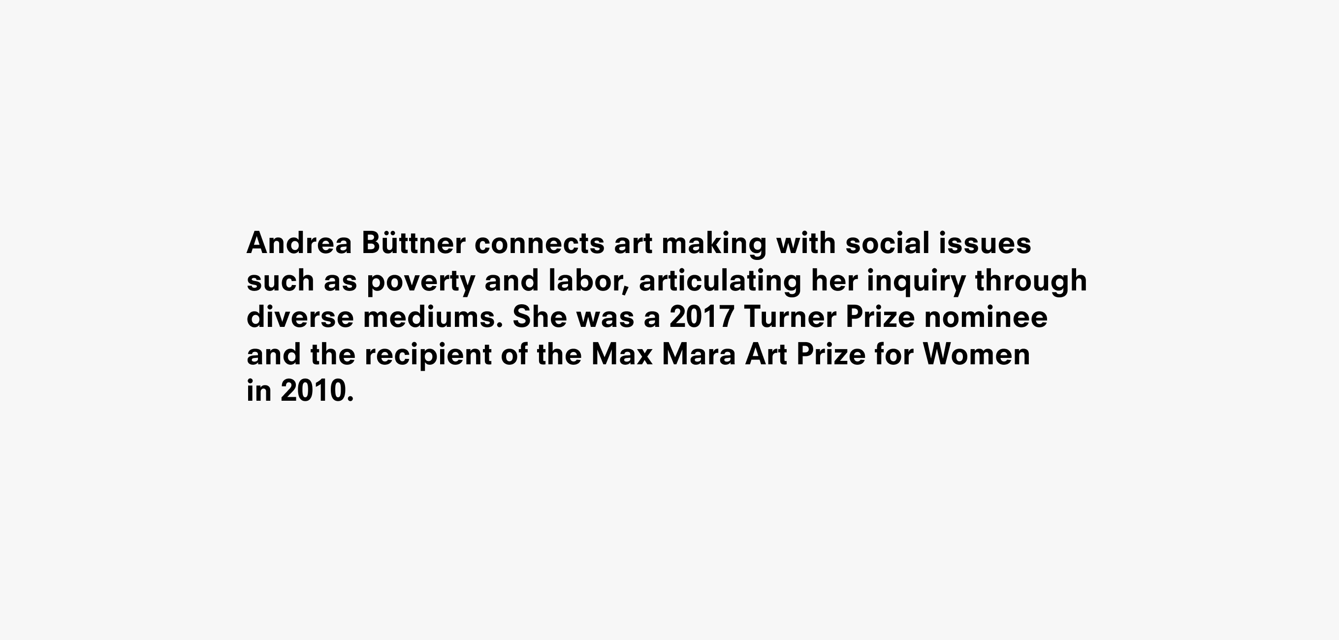 A text description that reads Andrea Büttner connects art making with social issues such as poverty and labor, articulating her inquiry through diverse mediums. She was a 2017 Turner Prize nominee and the recipient of the Max Mara Art Prize for Women  in 2010.