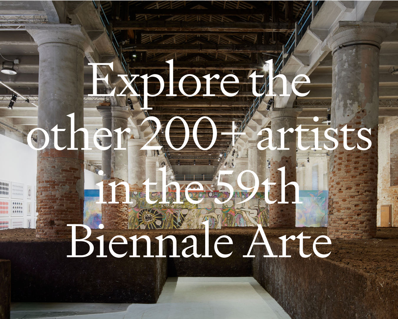 Image featuring the words "Explore the other 200+ artists in the 59th Biennale Arte" that links to the subpage of The Milk of Dreams
