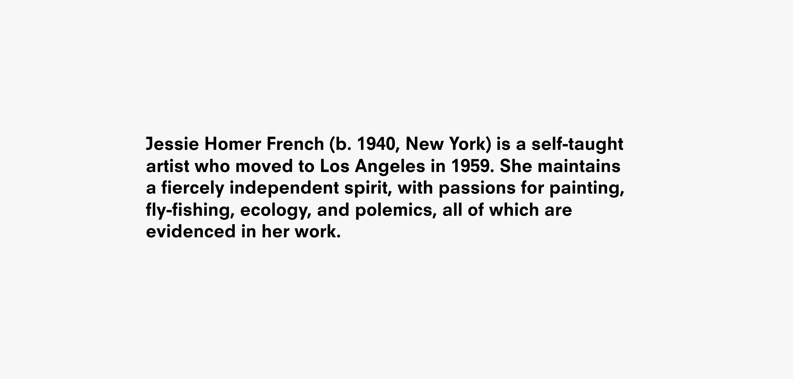 A text description that reads Jessie Homer French (b. 1940, New York) is a self-taught artist who moved to Los Angeles in 1959. She maintains𠊊 fiercely independent spirit, with passions for painting, fly-fishing, ecology, and polemics, all of which is evidenced in her work.