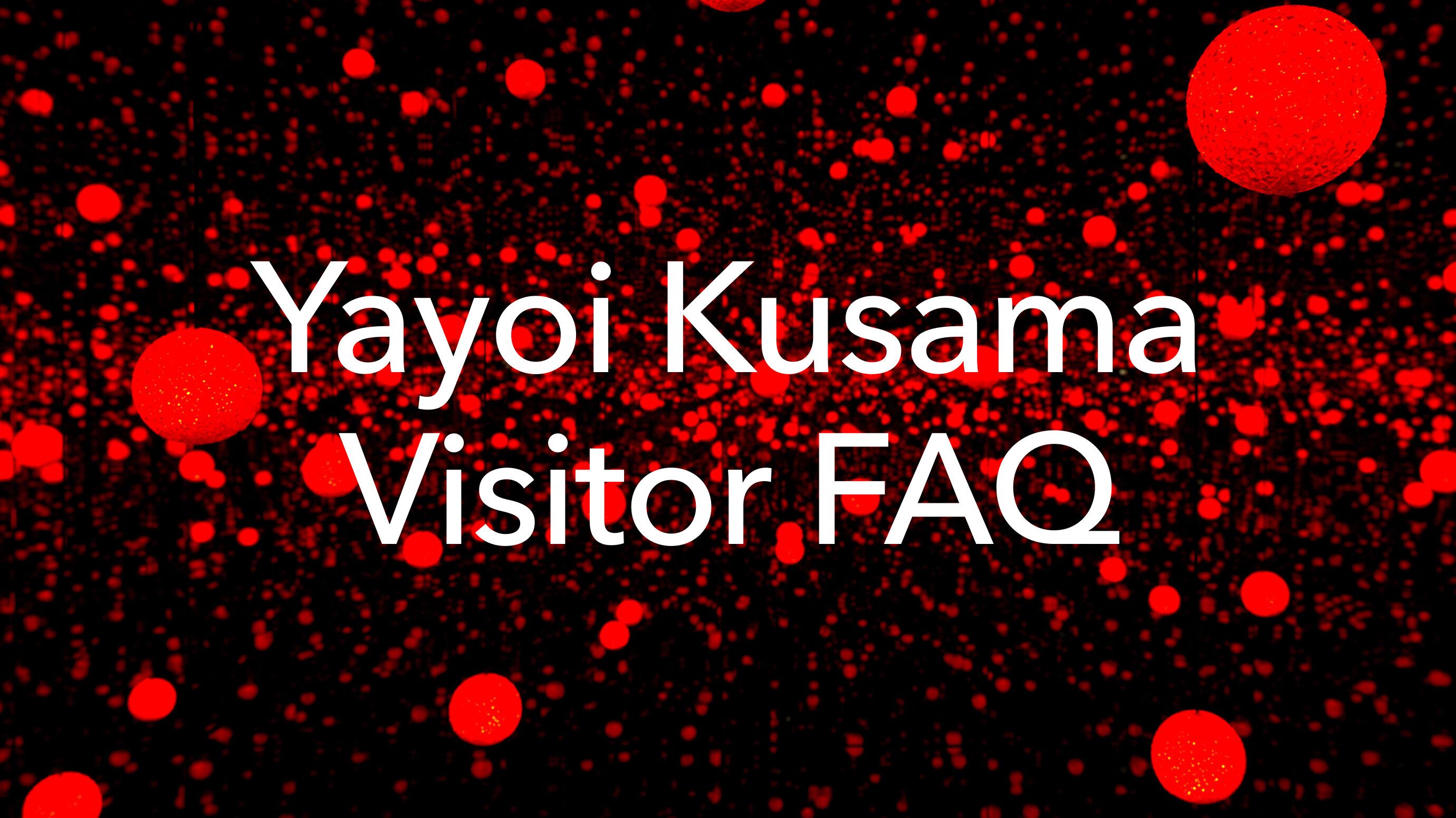 Header image with the text overlay Yayoi Kusama Visitor FAQ