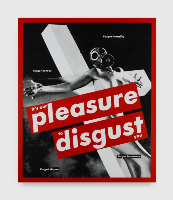 Barbara Kruger — Untitled (It’s our pleasure to disgust you)