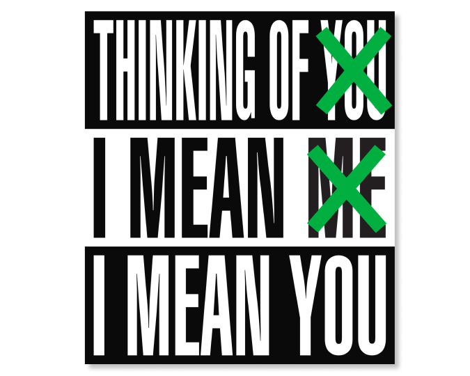 An artwork by Barbara Kruger, titledThinking of You. I Mean Me. I Mean You. dated 2022
