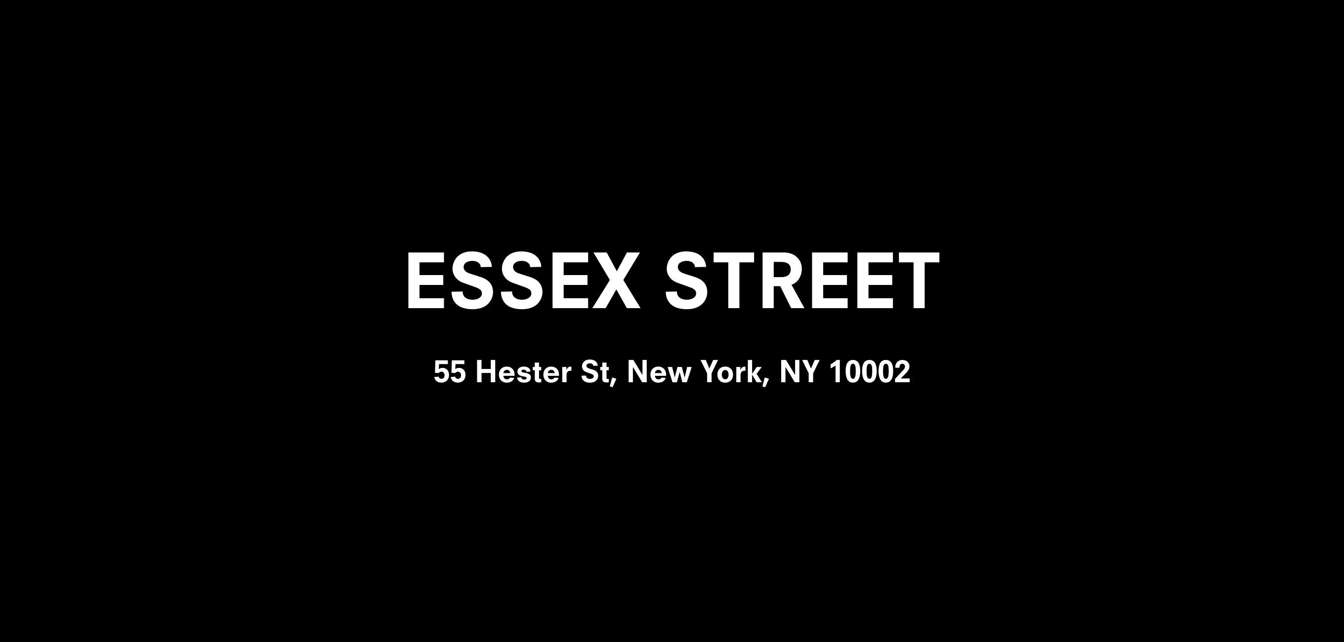 White text on black: “ESSEX STREET, 55 Hester St, New York, NY 11002”