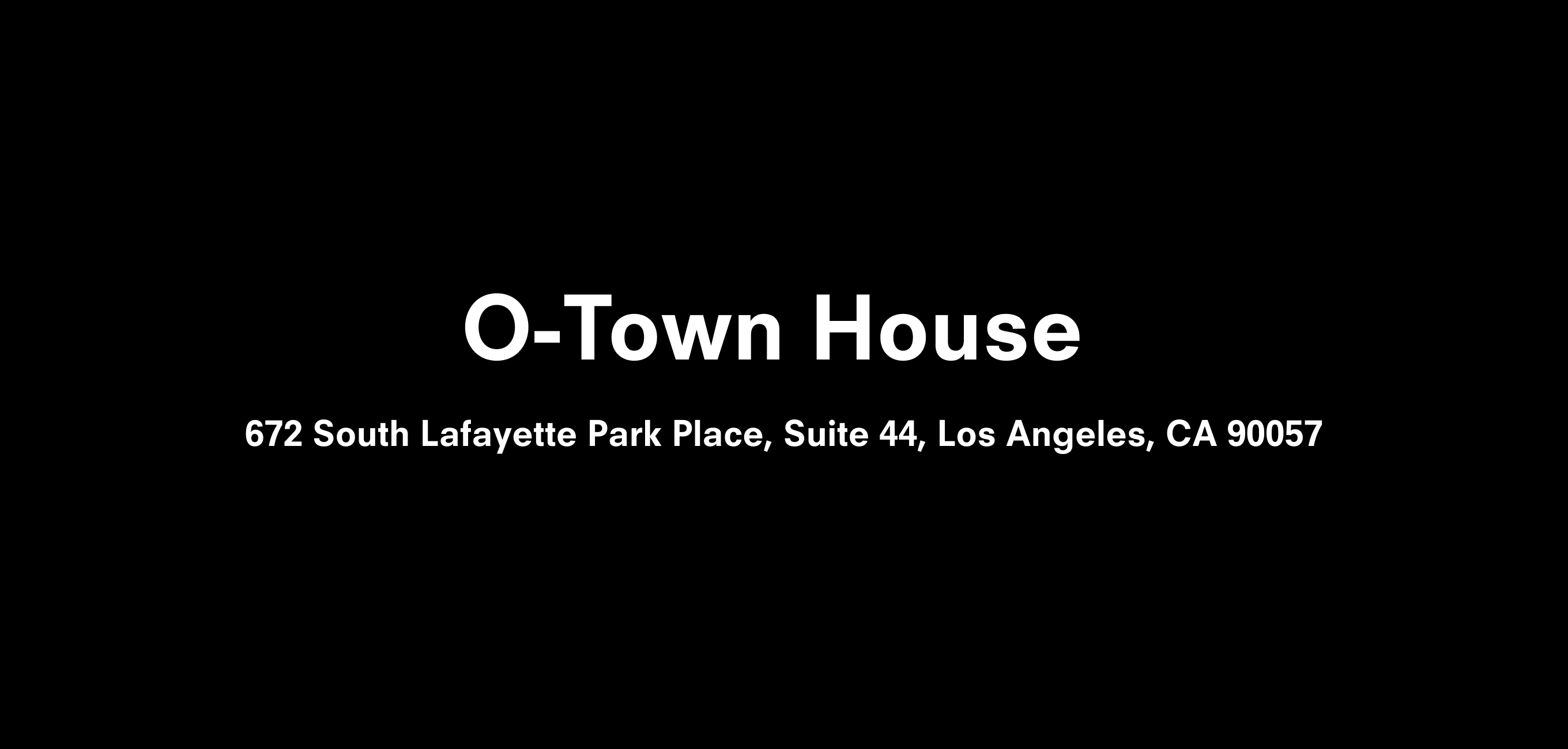 Text description that reads O-Town House 672 South Lafayette Park Place, Suite 44, Los Angeles, CA 90057