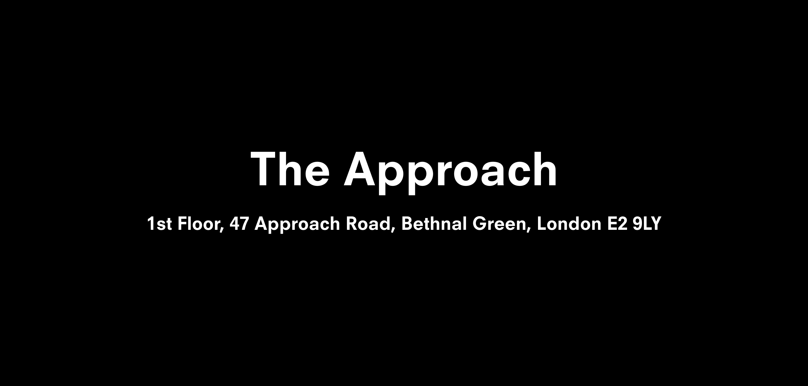 A text description that reads The Approach  1st Floor, 47 Approach Road, Bethnal Green, London E2 9LY