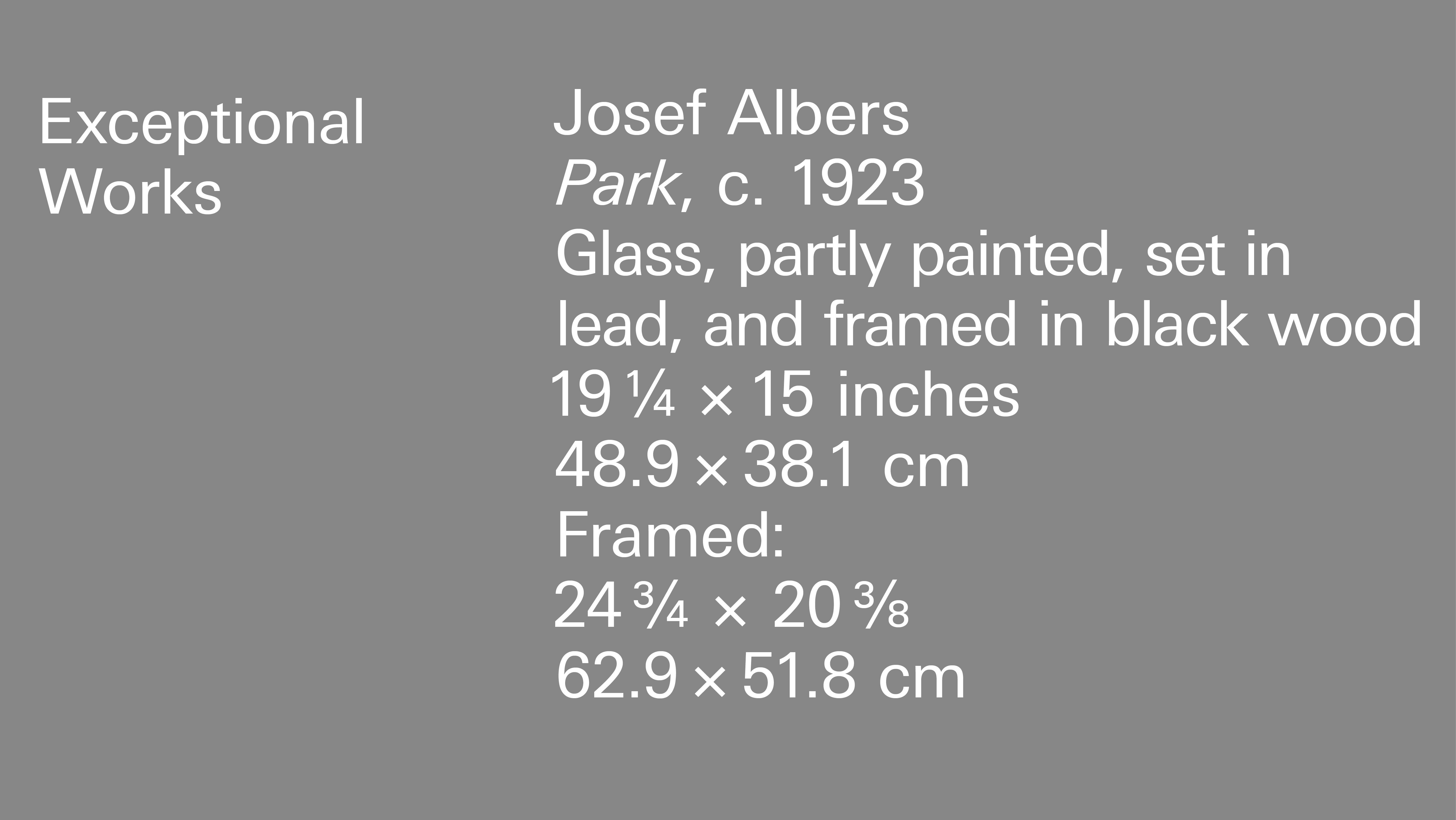 A grey title graphic with the following information: Josef Albers Park, c. 1923 Glass, partly painted, set in lead, and framed in black wood 19 1/4 x 15 inches 48.9 x 38.1 cm.