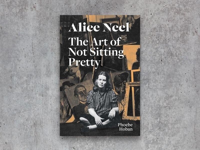 The cover of a book titled Alice Neel: The Art of Not Sitting Pretty published in 2021.