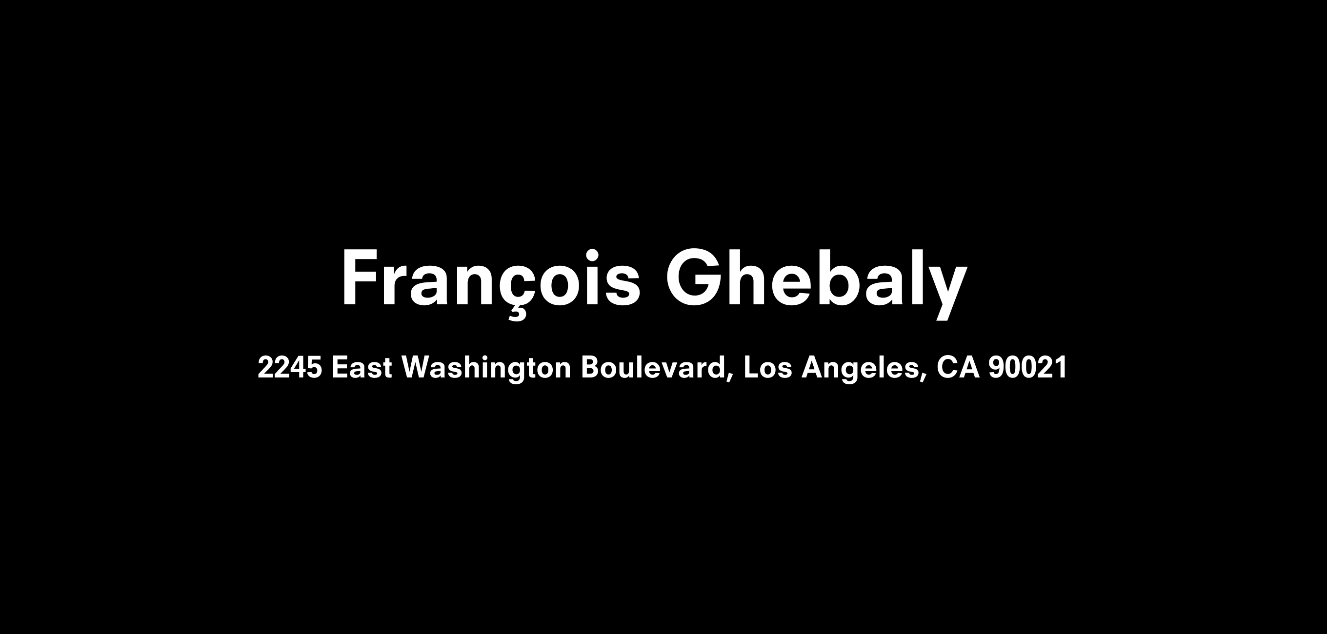 A text description that reads François Ghebaly 2245 East Washington Boulevard, Los Angeles, CA 90021