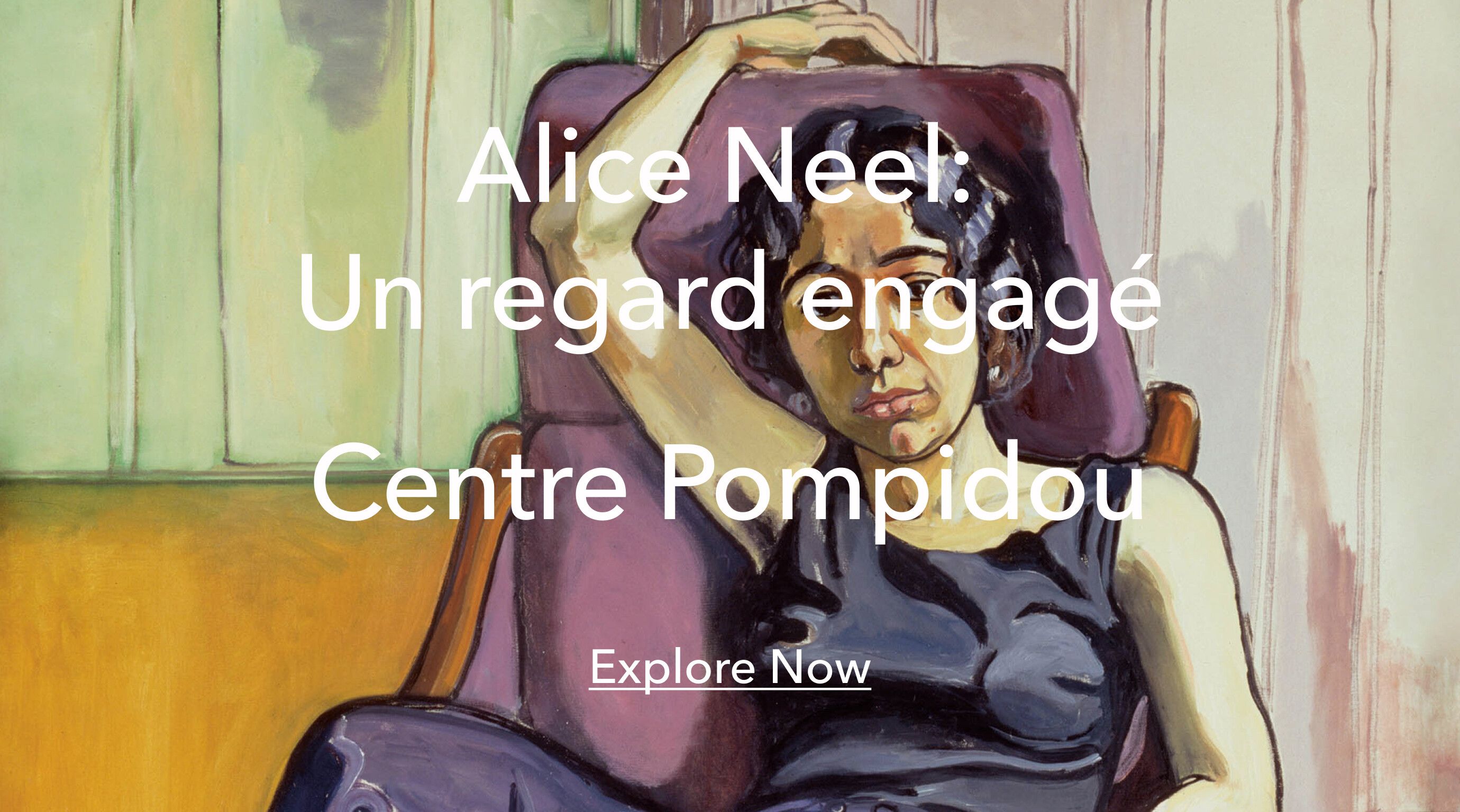 Detail of an Alice Neel work with text overlay reading "Alice Neel:  Un regard engagé  Centre Pompidou - Explore Now"