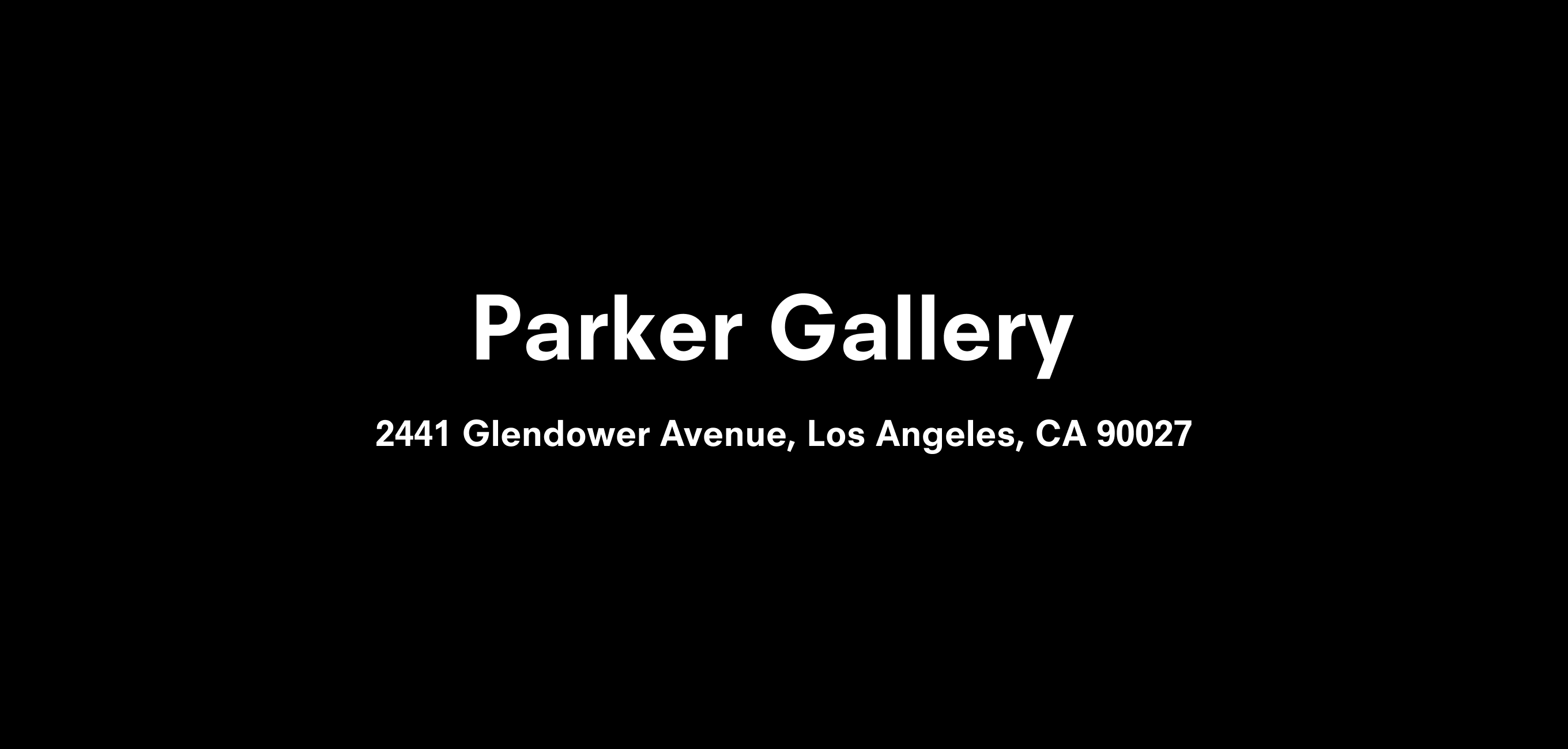 Text description that reads Parker Gallery 2441 Glendower Avenue, Los Angeles, CA 90027
