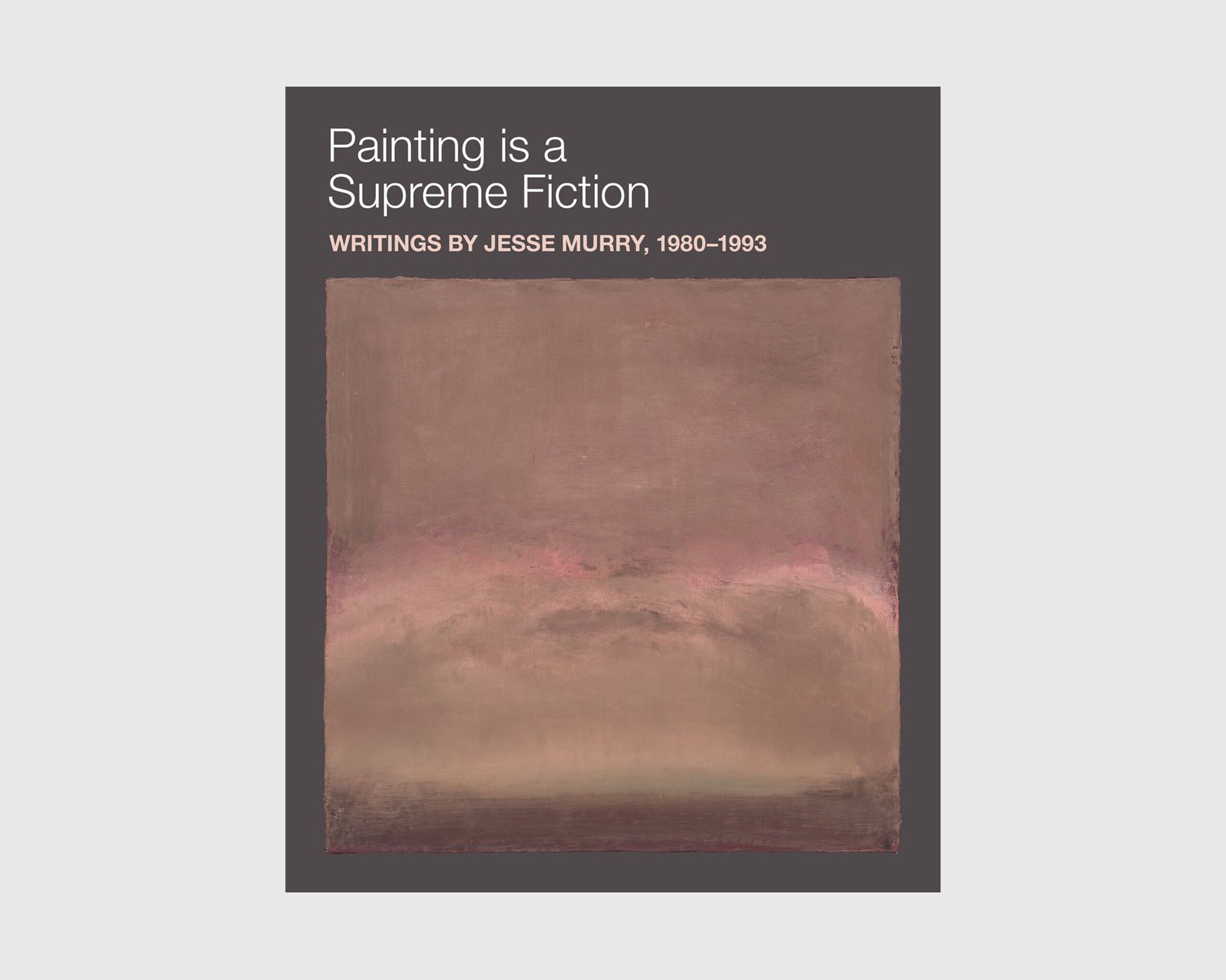 This is a cover of the book Painting Is a Supreme Fiction by Jesse Murry