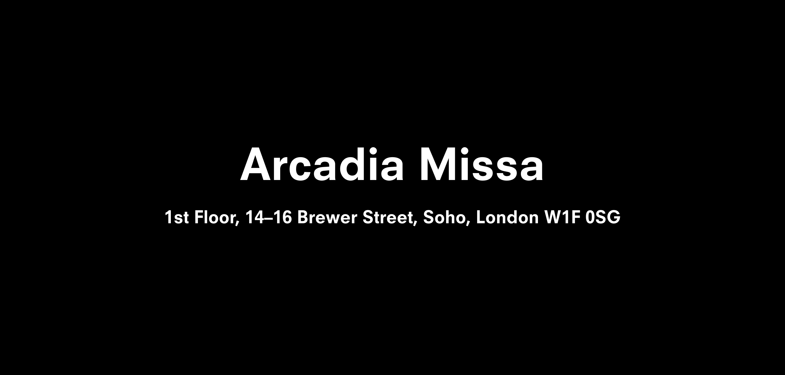 A text description that reads Arcadia Missa  1st Floor, 14-16 Brewer Street, Soho, London W1F 0SG