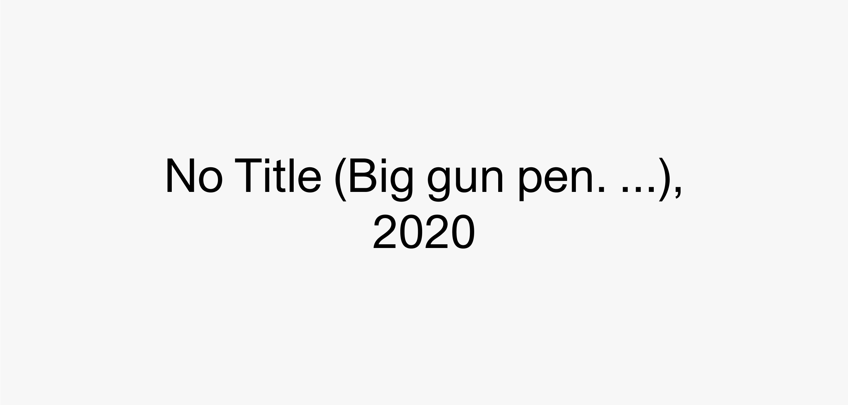 Text Description reading No Title (Big gun pen.), 2020