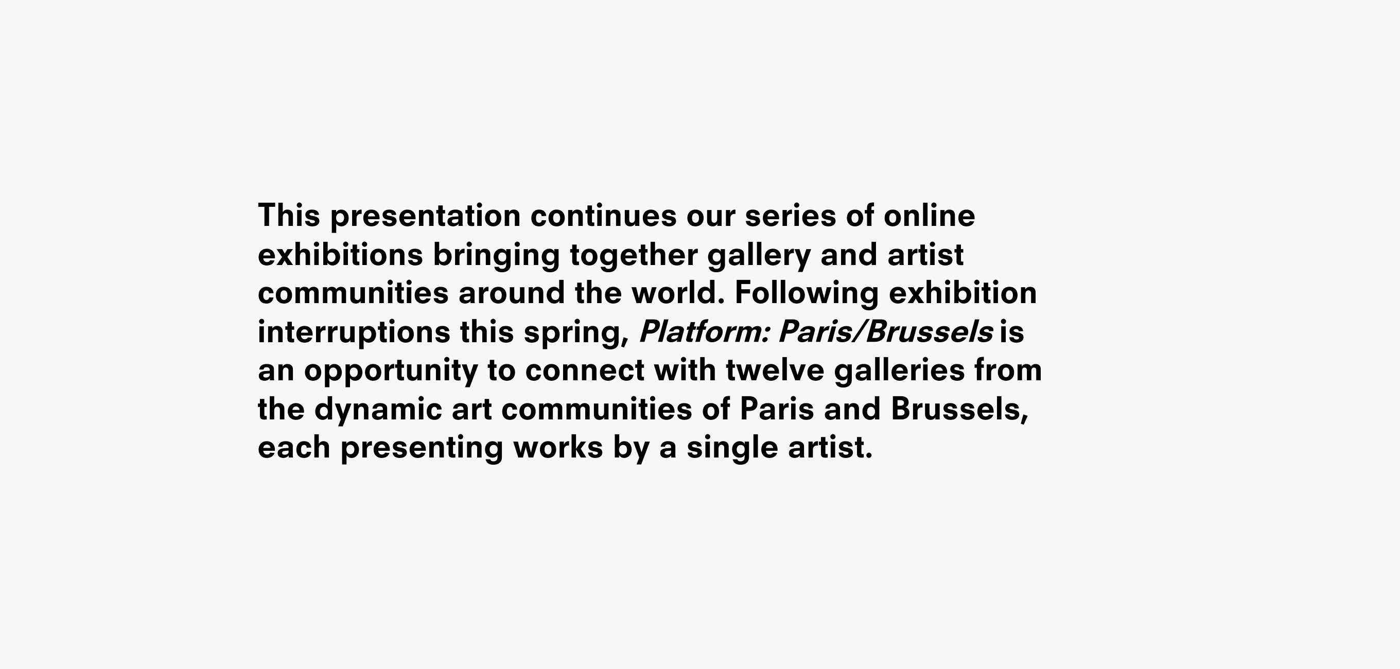 Text description reading This presentation continues our series of online exhibitions bringing together gallery and artist communities around the world. Following exhibition interruptions this spring, is an opportunity to connect with twelve galleries from the dynamic art communities of Paris and Brussels, each presenting works by a single artist.