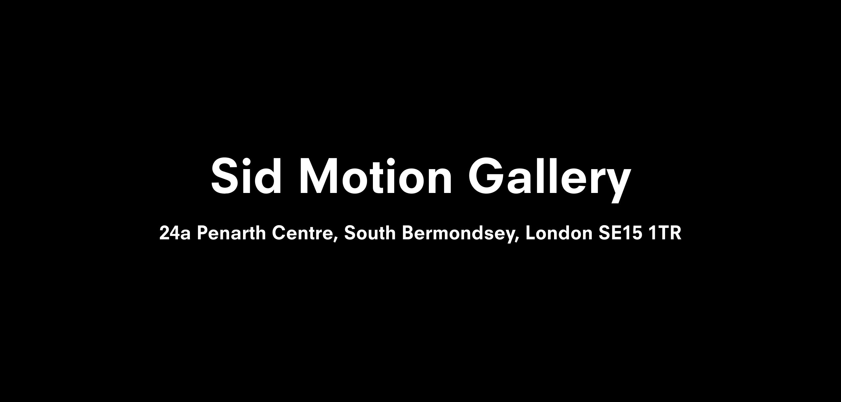A text description that reads Sid Motion Gallery  24a Penarth Centre, South Bermondsey, London SE15 1TR