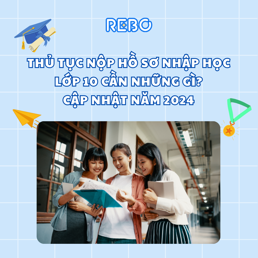 Thủ Tục Nộp Hồ Sơ Nhập Học Lớp 10 Cần Những Gì? Cập Nhật 2024