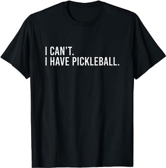 Photo of the ’I can’t, I have pickleball’ t-shirt