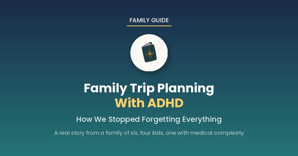 Family Trip Planning With ADHD: How We Stopped Forgetting Everything