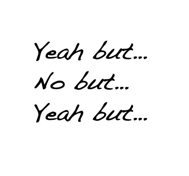 Yeah but... No but... Yeah but...