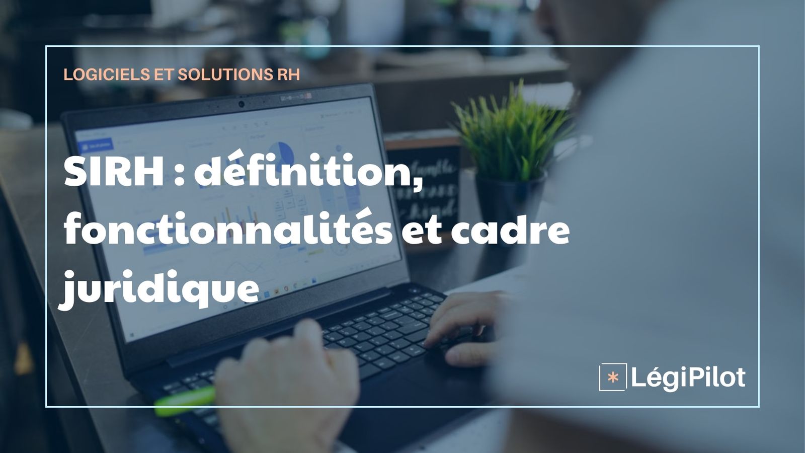 SIRH : définition, fonctionnalités et cadre juridique