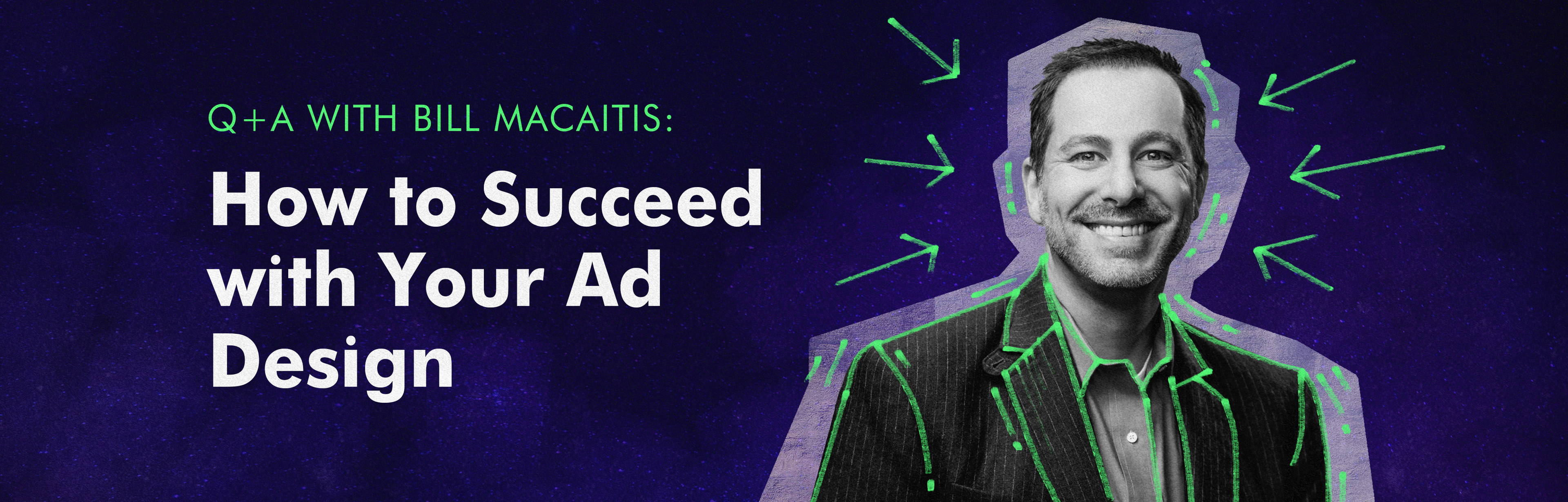 Q&A with Bill Macaitis: How to Succeed with Your Ad Design