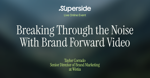 Breaking Through the Noise With Brand Forward Video